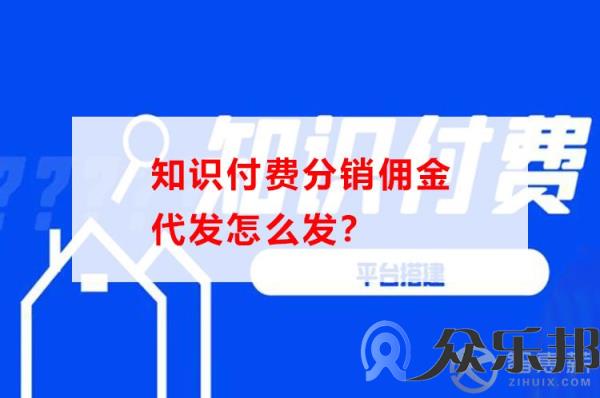 知识付费分销佣金代发怎么发？众乐邦教你如何操作