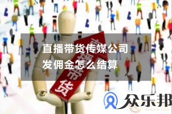 直播带货传媒公司发佣金怎么结算