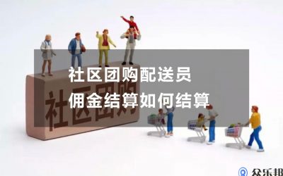 社区团购配送员佣金结算如何结算(社区团购配送10000)缩略图