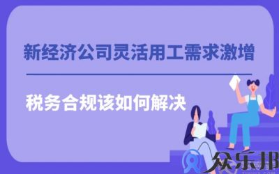 新经济公司灵活用工需求激增，税务风险该如何解决缩略图